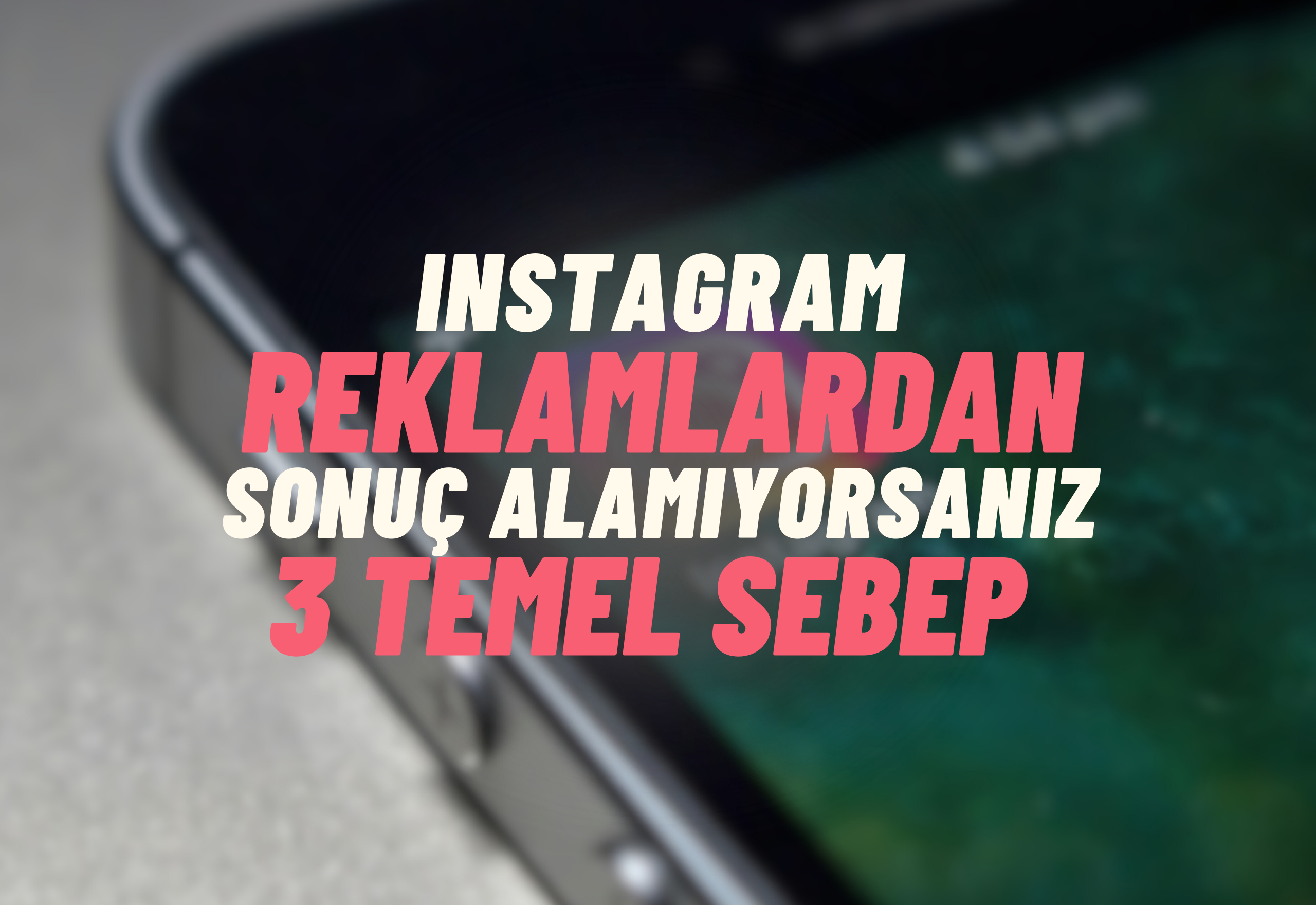 Instagram Reklamlarından Sonuç Alamıyorsanız 3 Temel Sebep